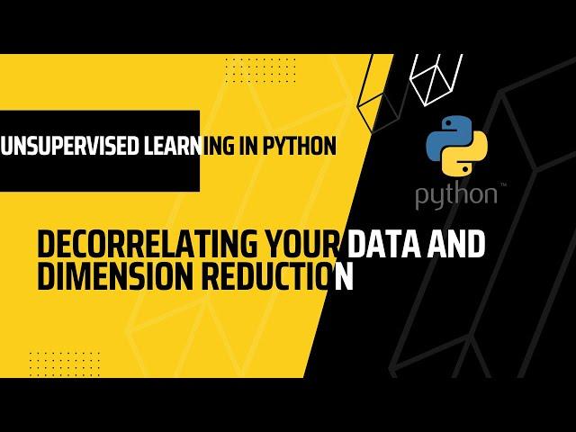 Unsupervised Machine Learning in Python | Decorrelating Your Data and Dimension Reduction