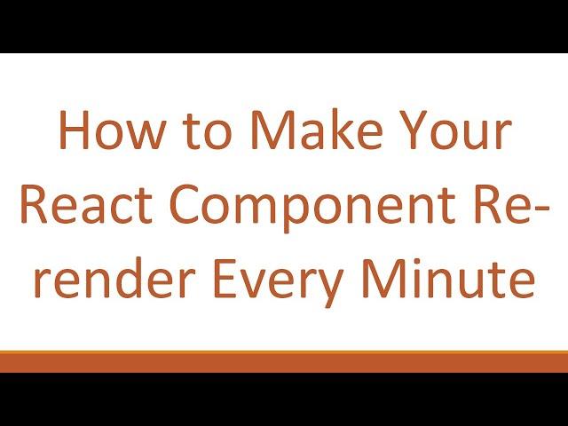 How to Make Your React Component Re-render Every Minute