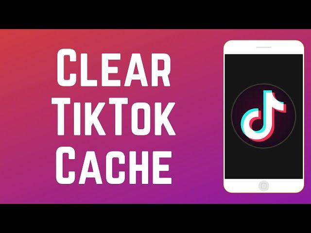 How to Clear Your TikTok Cache