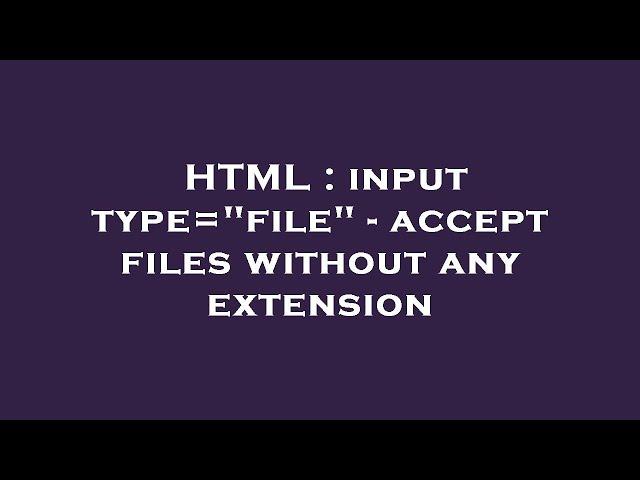 HTML : input type="file" - accept files without any extension