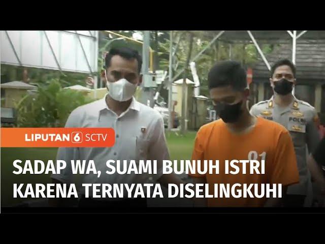 Sadap WA, Suami Pergoki hingga Bunuh Istri yang Diduga Berselingkuh | Liputan 6