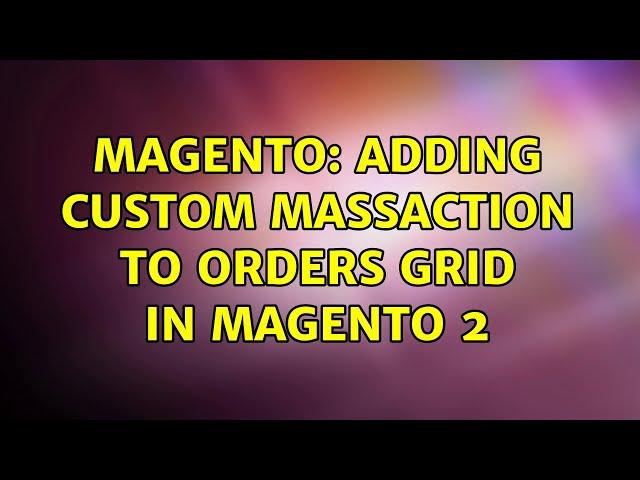 Magento: Adding Custom massAction to Orders Grid in Magento 2