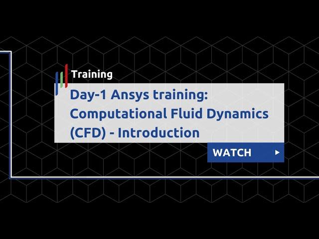 Day-1 Ansys training: Computational Fluid Dynamics (CFD) - Introduction