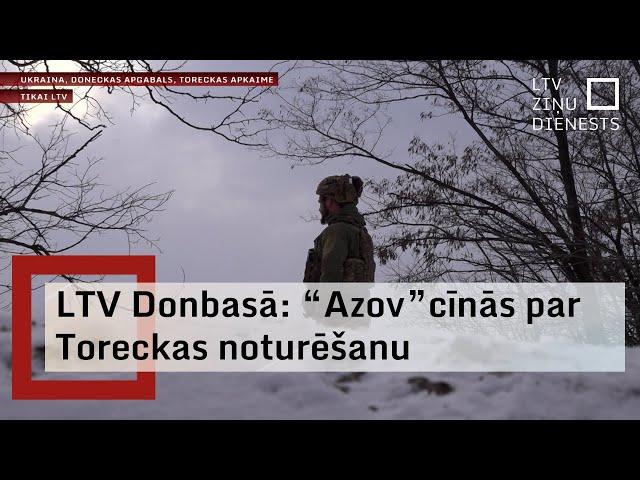 LTV Donbasā: “Azov” cīnās par Toreckas noturēšanu