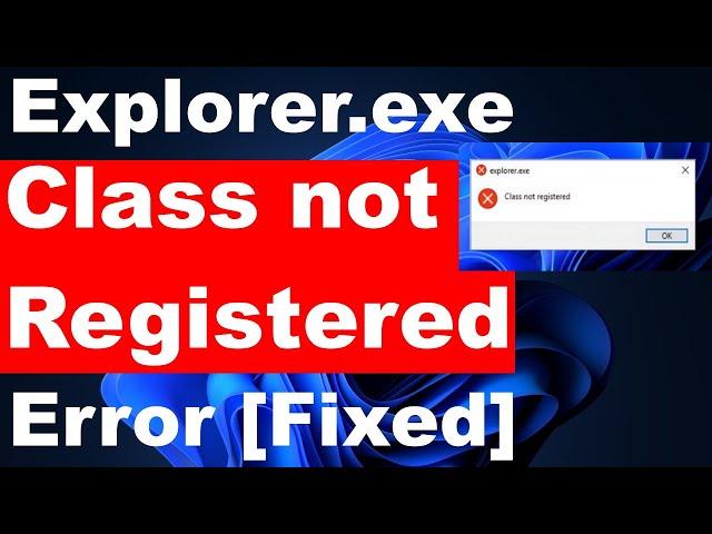 Explorer.exe Class not Registered Error in Windows 11 / 10 [Resolved]