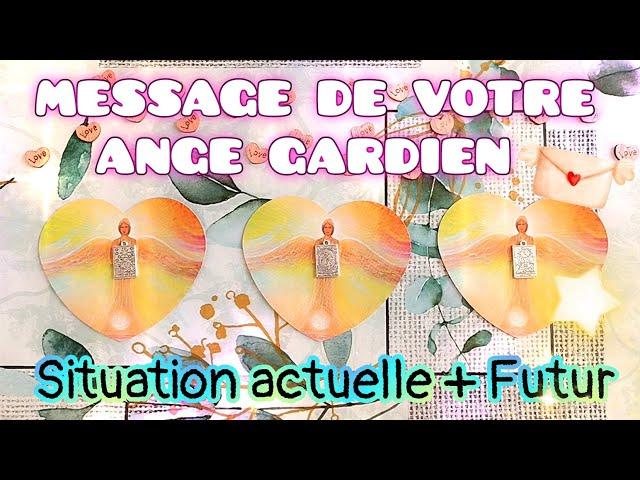 MESSAGE DE TON ANGE GARDIEN  Situation actuelle + futur ‍️