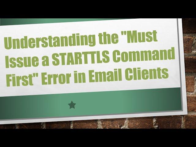 Understanding the "Must Issue a STARTTLS Command First" Error in Email Clients