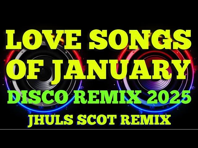 LOVE SONGS OF JANUARY ( DISCO REMIX 2025 ) JHULS SCOT REMIX