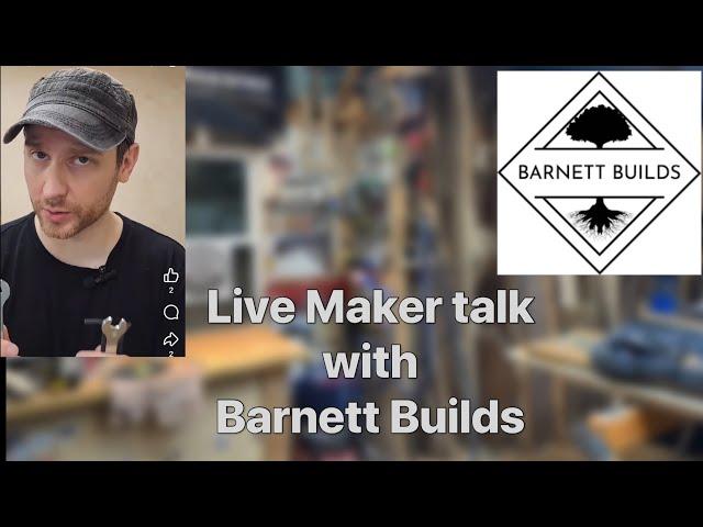 Live Maker Talk with Barnett Builds!