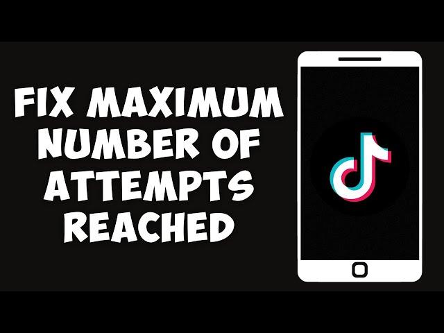 How To Fix "TikTok Maximum Number of Attempts Reached Try Again Later" Error On iPhone
