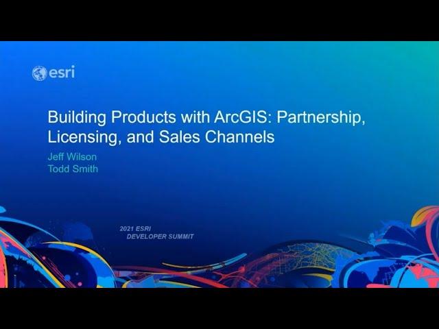 Building Products with ArcGIS: Partnership, Licensing, and Sales Channels