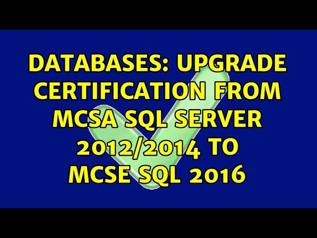 Databases: Upgrade certification from MCSA sql server 2012/2014 to MCSE SQL 2016