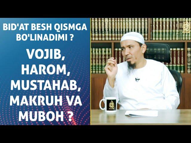 Bid'at besh qismga bo'linadimi ? Vojib, harom, mustahab, makruk va muboh ?