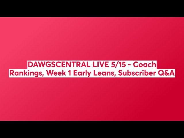 DawgsCentral LIVE 5/15 - Coach Rankings, Week 1 Early Leans, Subscriber Q&A