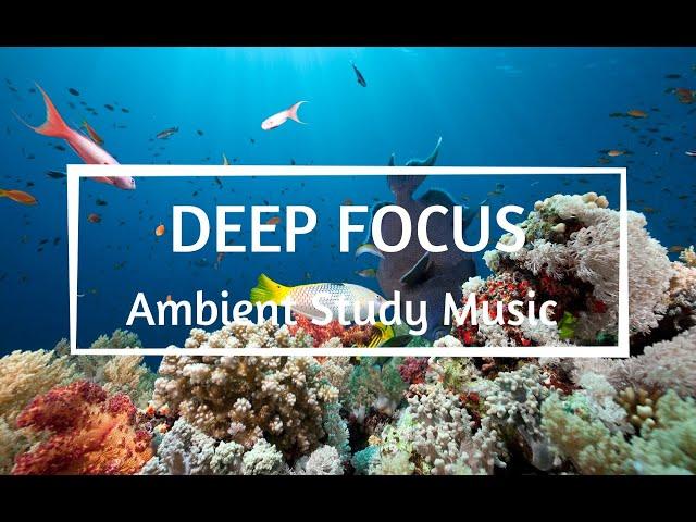 Deep Focus Ambient Study Music | Concentration music | Relaxing Background Music