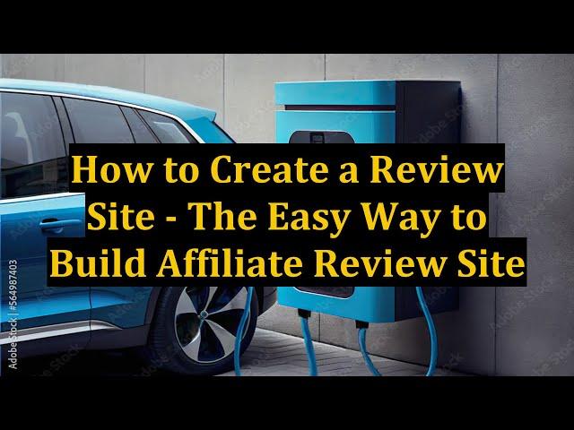 How to Create a Review Site - The Easy Way to Build Affiliate Review Site