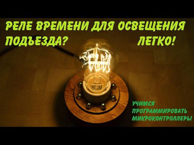 Реле времени для освещения в подъезде за 15 минут! Учимся программировать микроконтроллеры.