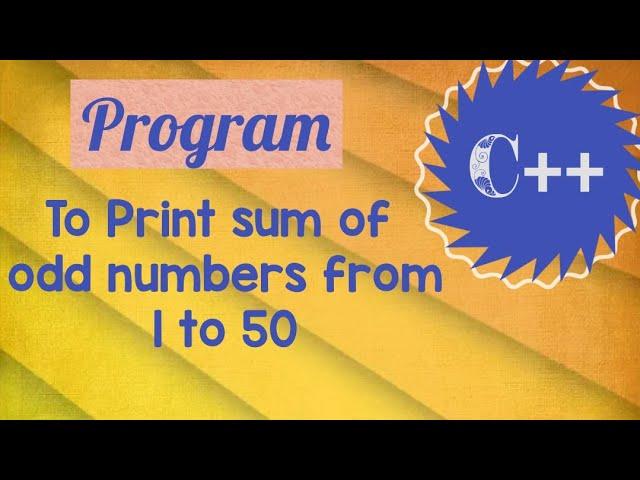 Program to find sum of odd numbers from 1 to 50//programming in c++//c++ Tutorials for begginers