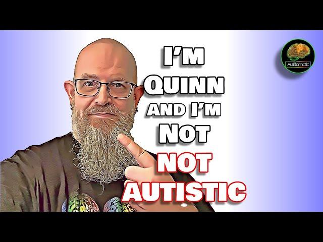 I'm Quinn and I'm Not Not Autistic...