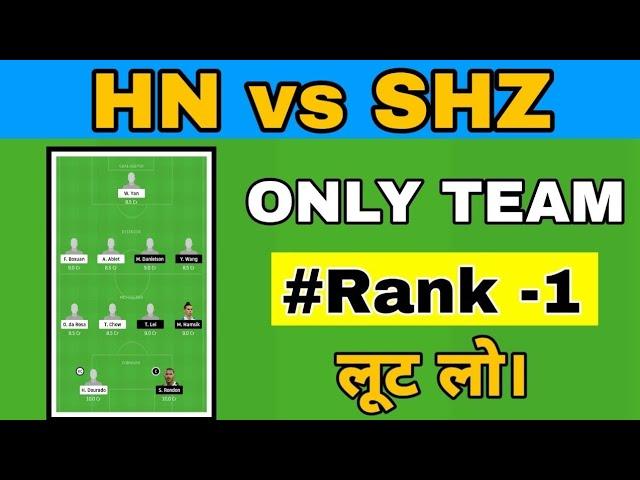 HN vs SHZ Dream11।।HN vs SHZ।।HN vs SHZ Football।। Chinese super league।।SHZ vs HN।। Dream11।।