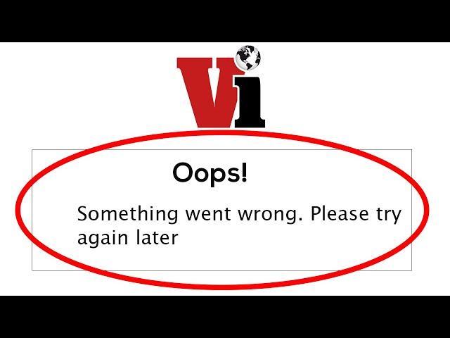 Vi App - Oops Something Went Wrong Error. Please Try Again Later