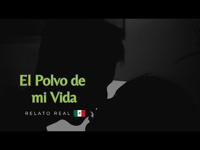 EL POLVO DE MI VIDA | Relatos Picantes | Historias que nos Suceden