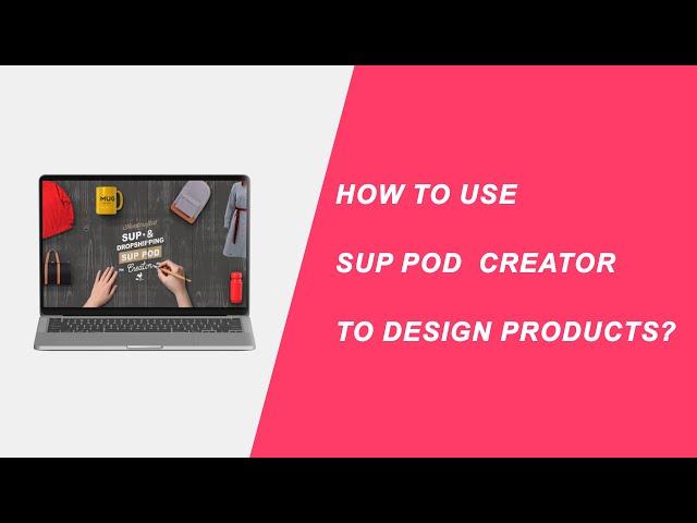 How To Use SUP POD Creator To Design Products?