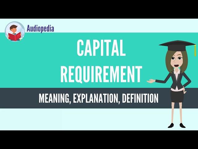 What Is CAPITAL REQUIREMENT? CAPITAL REQUIREMENT Definition & Meaning