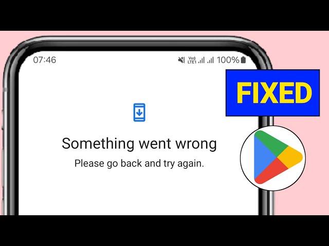 Something went wrong Please go back and try again || Fix Play Store Something went wrong