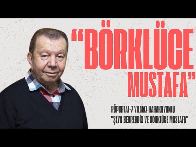 BÖRKLÜCE MUSTAFA RÖPORTAJLARI - 7 YILMAZ KARAKOYUNLU