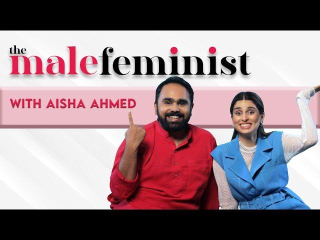 The Male Feminist ft. Aisha Ahmed with Siddhaarth Aalambayan Ep 19