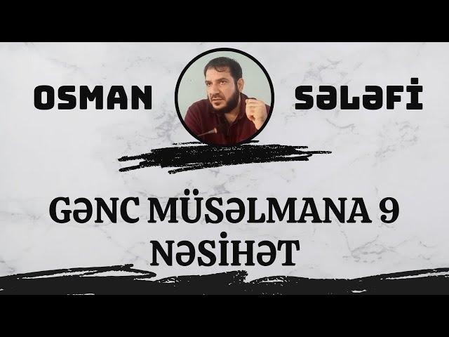 Gənc müsəlmana 9 nəsihət | Osman Sələfi | @OsmanSelefi