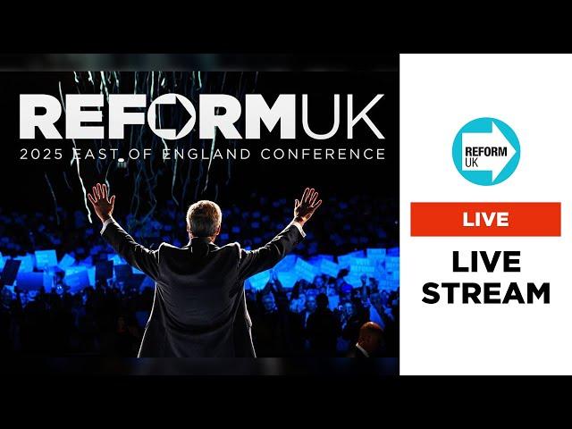 LIVE: Reform UK 2025 East England Conference