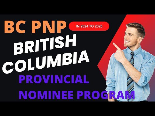 BC PNP IN 2024 TO 2025 - British Columbia Provincial Nominee Program