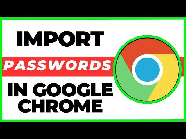 How to Import Passwords into Chrome