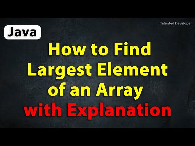 Java Program to Find Largest Element of an Array with Explanation