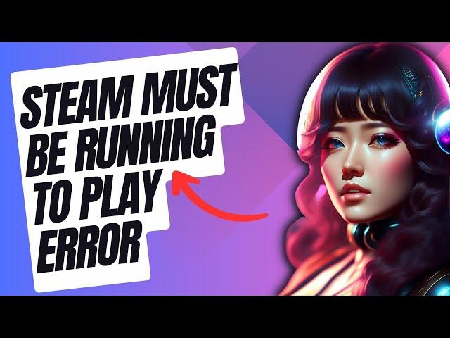 How To Fix Steam Must Be Running To Play This Game Error | New & Updated 2024