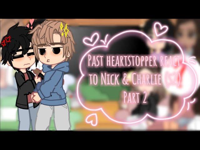 Past heartstopper react to Nick & Charlie  || 2/? || s2 || [angst] || read desc!