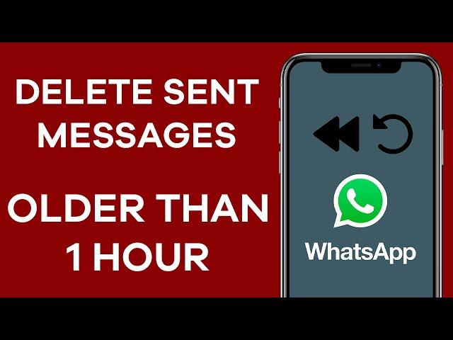 How To Delete WhatsApp Message Sent Over One Hour - Delete For Everyone