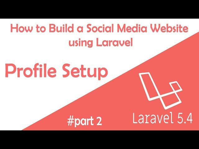 Profile Setup - How to build a Social Media Website using Laravel 5.4 - Part 2