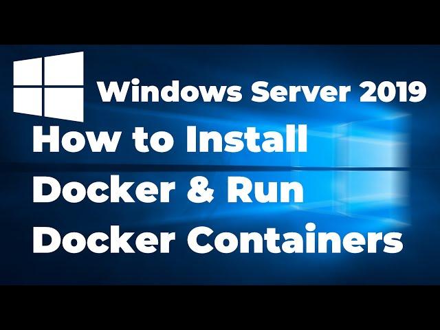 How to Install and Run Docker Containers on Windows Server 2019