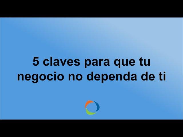 5 claves para que tu negocio no dependa de ti