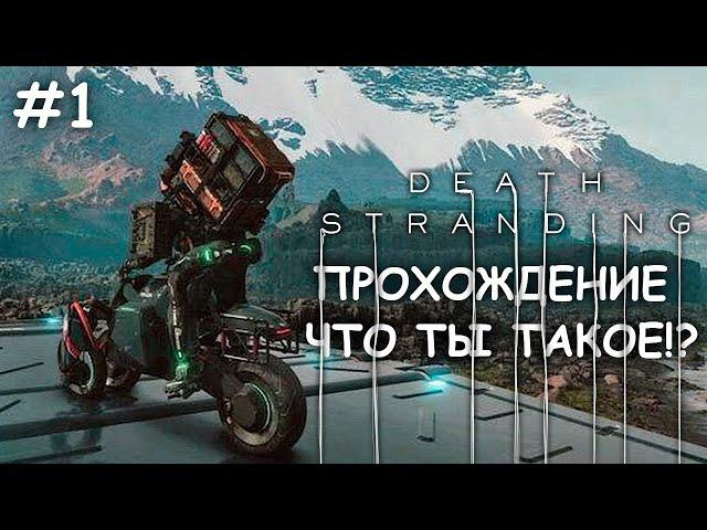 DEATH STRANDING - "ЧТО ТЫ ТАКОЕ!?" - ПЕРВЫЙ ВЗГЛЯД И ПРОХОЖДЕНИЕ №1