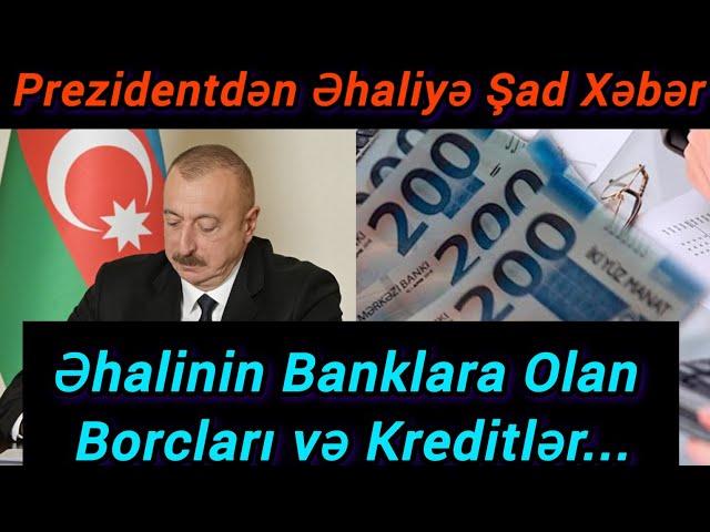 Prezidentdən Əhaliyə Şad Xəbər: Əhalinin Banklara Olan Borcları və Kreditlər...