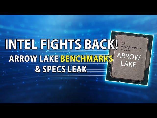 INTEL FIGHTS BACK! Arrow Lake Benchmarks & Full Specs LEAK