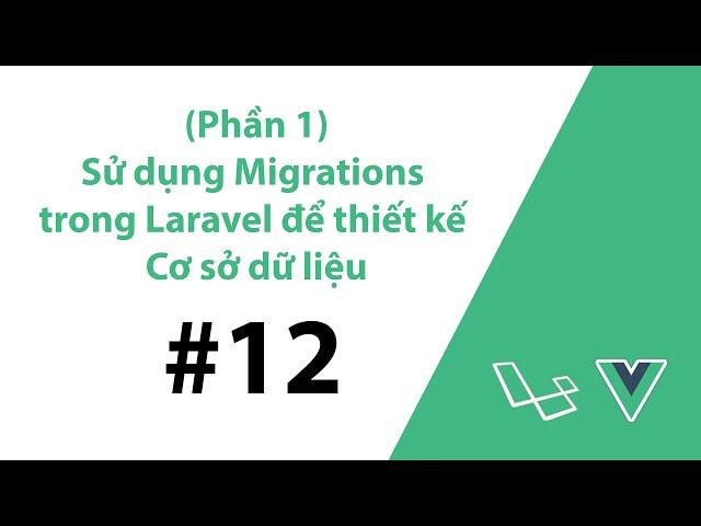 #12 - (Phần 1) Sử dụng Migrations trong Laravel để thiết kế Cơ sở dữ liệu