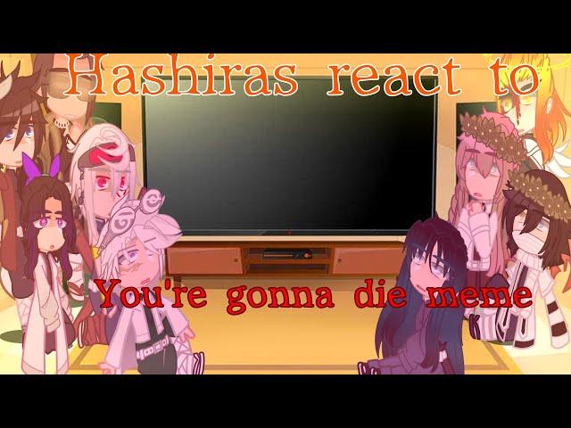 Hashiras react to "You're gonna die" meme || READ DESCRIPTION