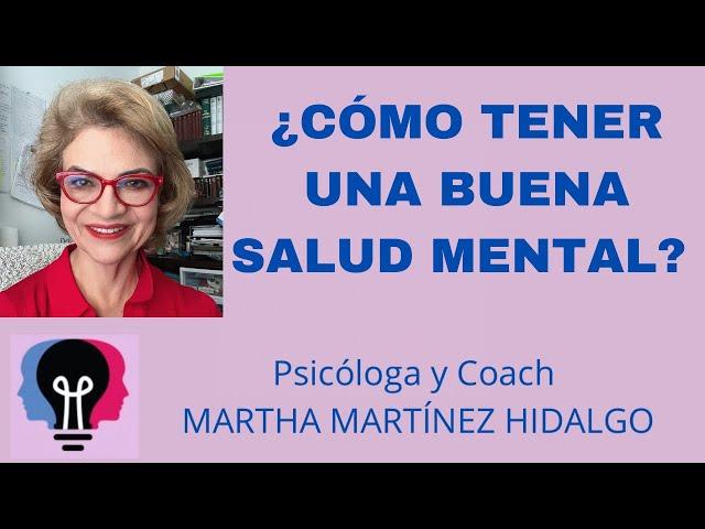 ¿CÓMO TENER UNA BUENA SALUD MENTAL? Psicóloga Martha H. Martínez Hidalgo