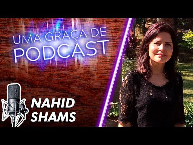 Uma Graça de Podcast - Convidada Nahid Shams - T07E05