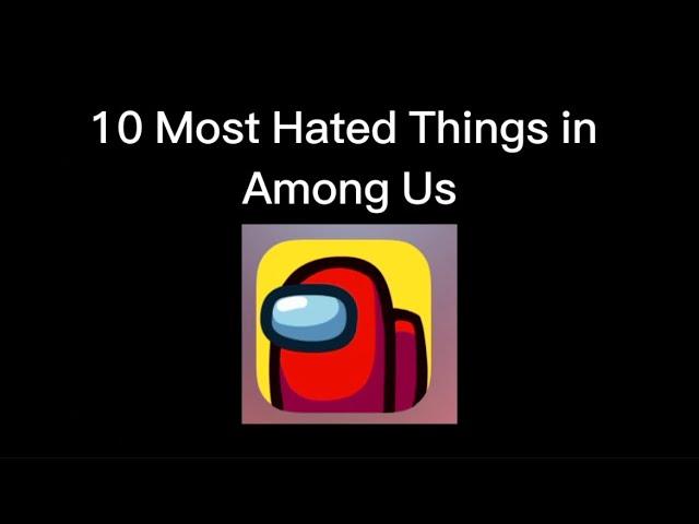 Top 10 MOST HATED Things In Among Us!